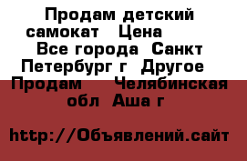 Продам детский самокат › Цена ­ 500 - Все города, Санкт-Петербург г. Другое » Продам   . Челябинская обл.,Аша г.